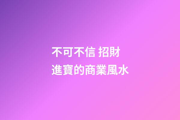 不可不信 招財進寶的商業風水